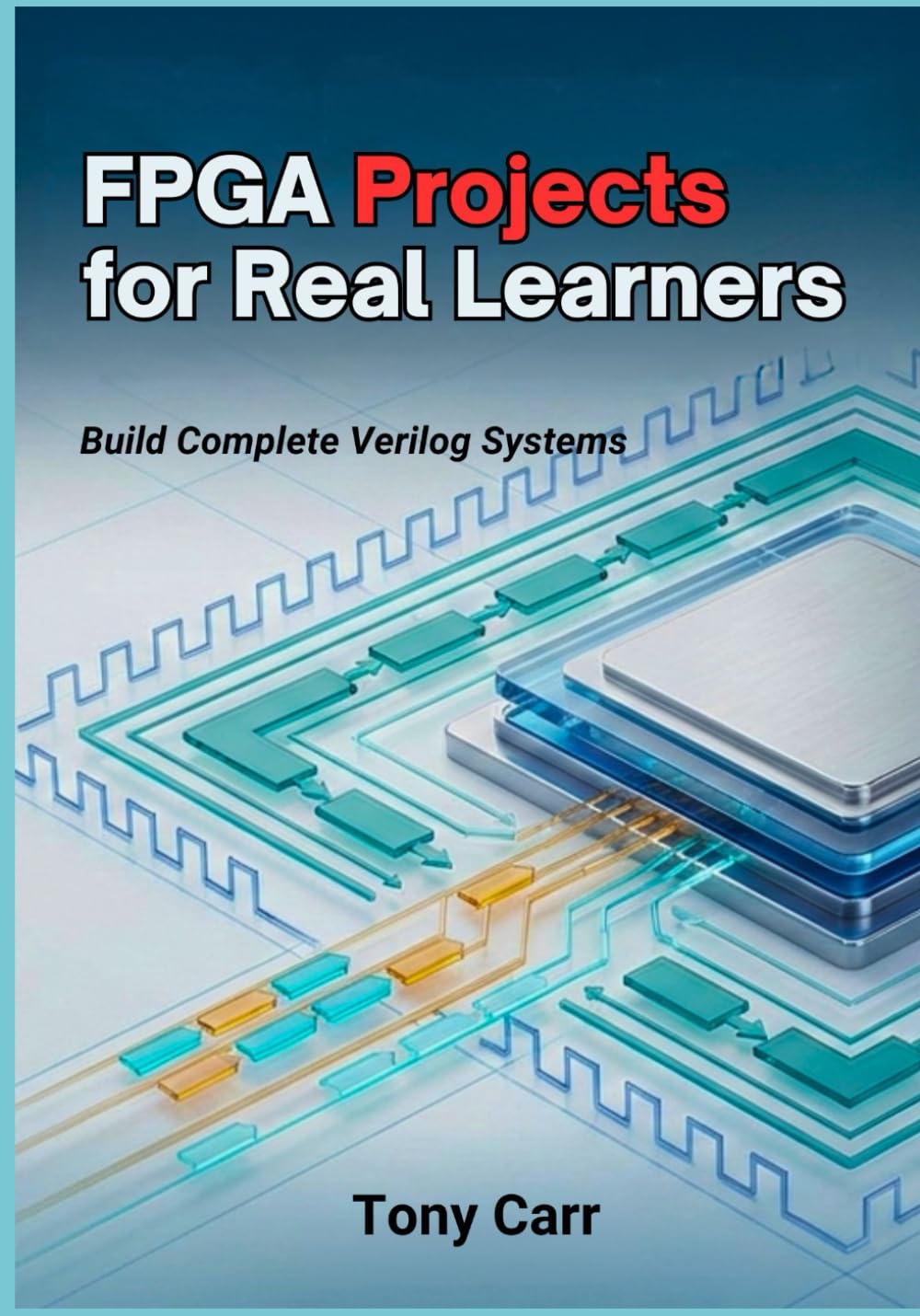 FPGA Projects for Real Learners: Build Complete Verilog Systems