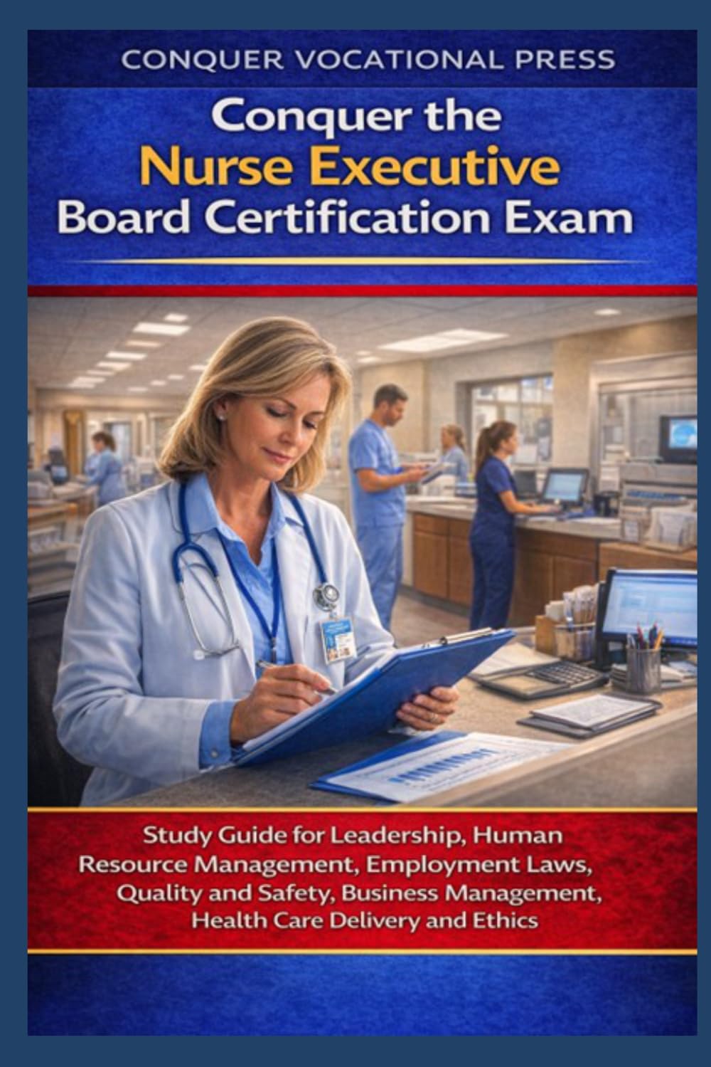 Conquer the Nurse Executive Board Certification Exam: Study Guide for Leadership, Human Resource Management, Employment Laws, Quality and Safety, ... Care Delivery and Ethics (Healthcare Exams)