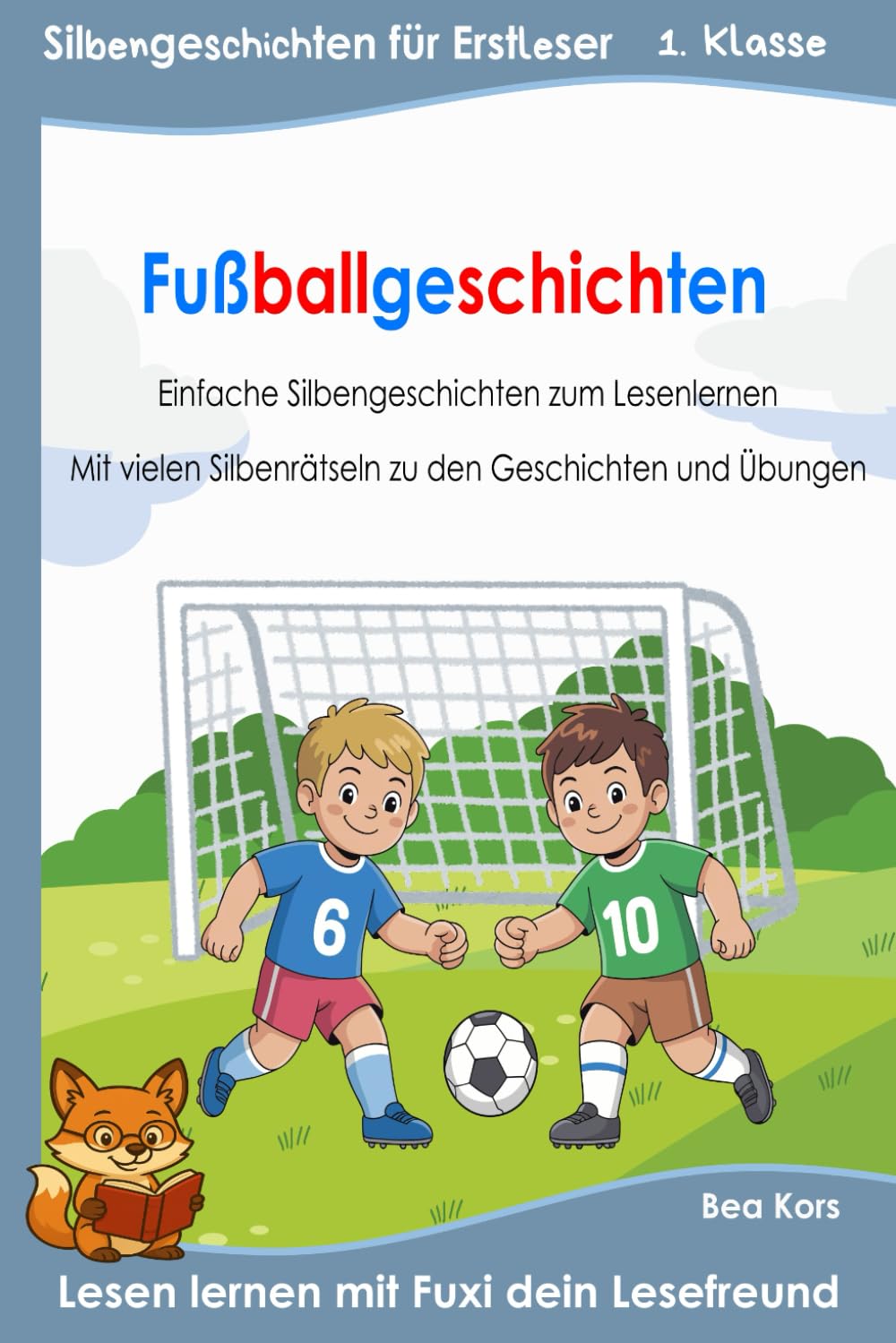 Fußballgeschichten: Für Erstleser: Silbenbuch 1. Klasse, mit kurzen Bildergeschichten und vielen Rätseln in Silbenschrift – ab 6 Jahren / Grundschule