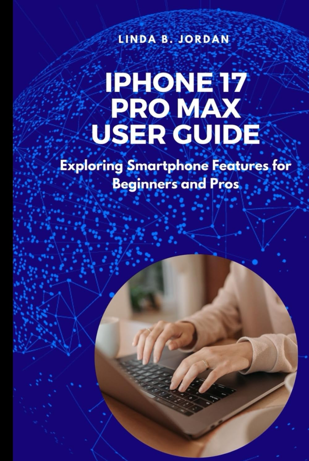 iPhone 17 Pro Max User Guide: Exploring Smartphone Features for Beginners and Pros (iPhone 17 Series Unlocked Expert Guides for iPhone 17 Air Pro and Pro Max)