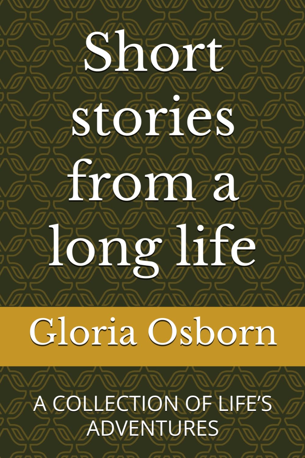 Short stories from a long life: A COLLECTION OF LIFE’S ADVENTURES