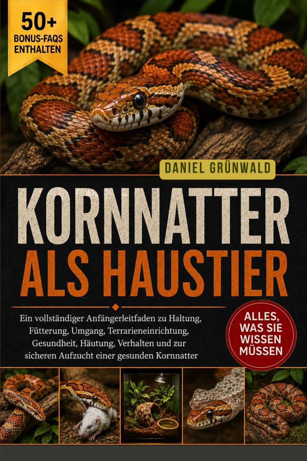 KORNNATTER ALS HAUSTIER: Ein vollständiger Anfängerleitfaden zu Haltung, Fütterung, Umgang, Terrarieneinrichtung, Gesundheit, Häutung, Verhalten und zur sicheren Aufzucht einer gesunden Kornnatter