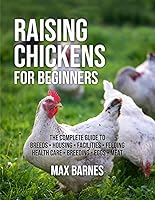 Vista 1 de Raising Chickens for Beginners The Complete Guide to Breeds, Housing, Facilities, Feeding, Health Care, Breeding, Eggs, and Meat