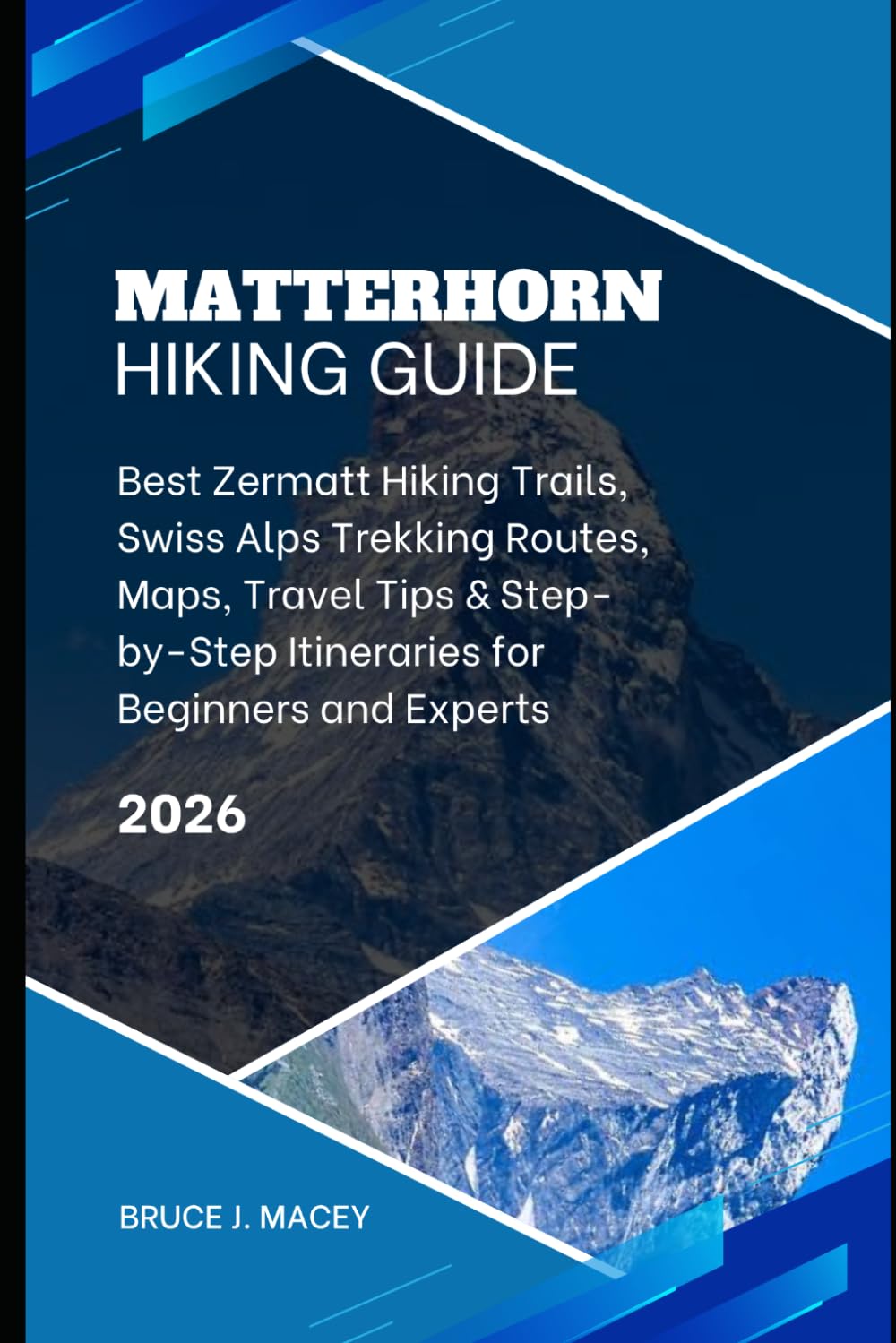 MATTERHORN HIKING GUIDE 2026: BEST ZERMATT HIKING TRAILS, SWISS ALPS TREKKING ROUTES, MAPS, TRAVEL TIPS & STEP-BY-STEP ITINERARIES FOR BEGINNERS AND EXPERTS
