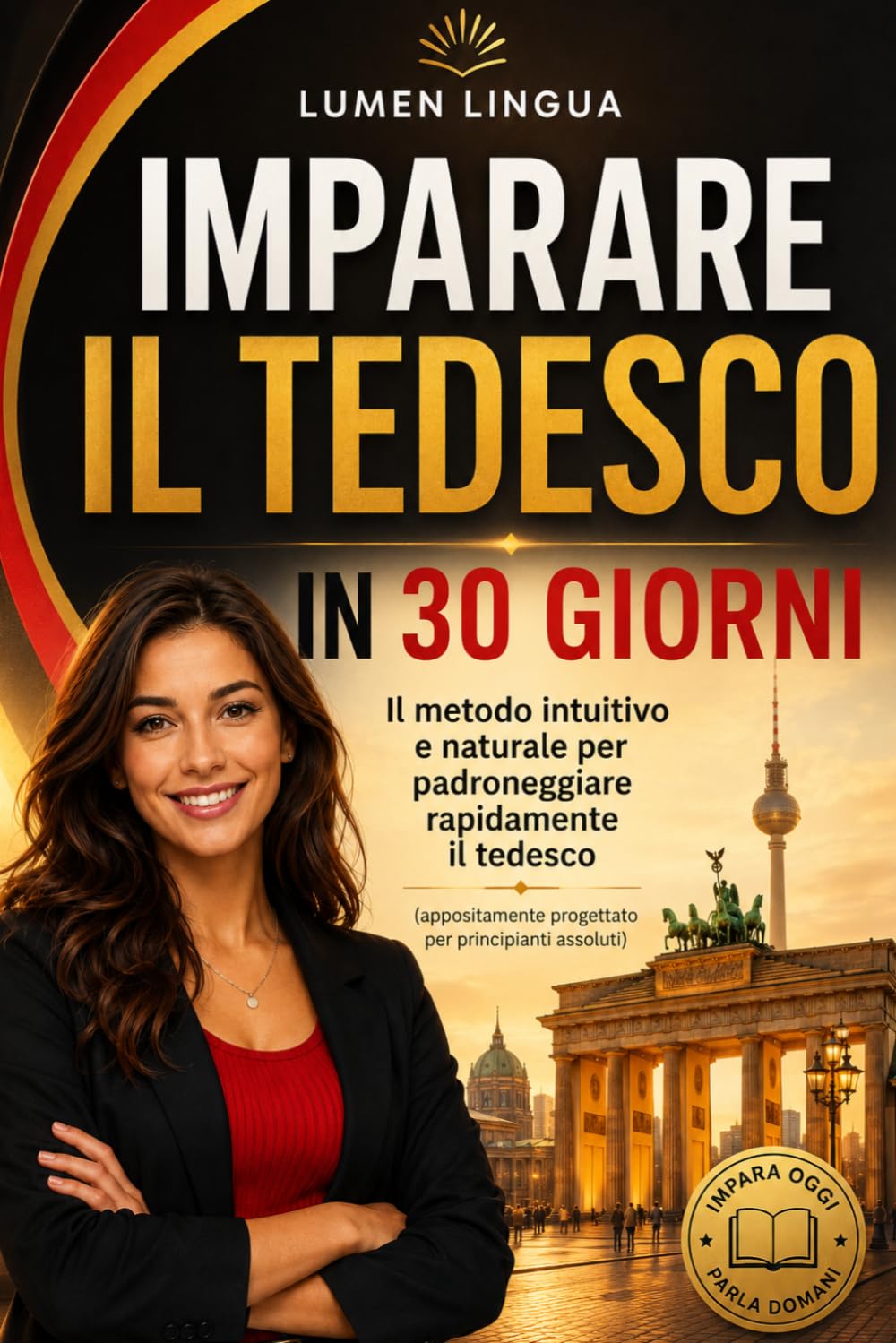 Imparare il Tedesco in 30 Giorni: Il metodo intuitivo e naturale per padroneggiare rapidamente il tedesco (appositamente progettato per principianti assoluti)