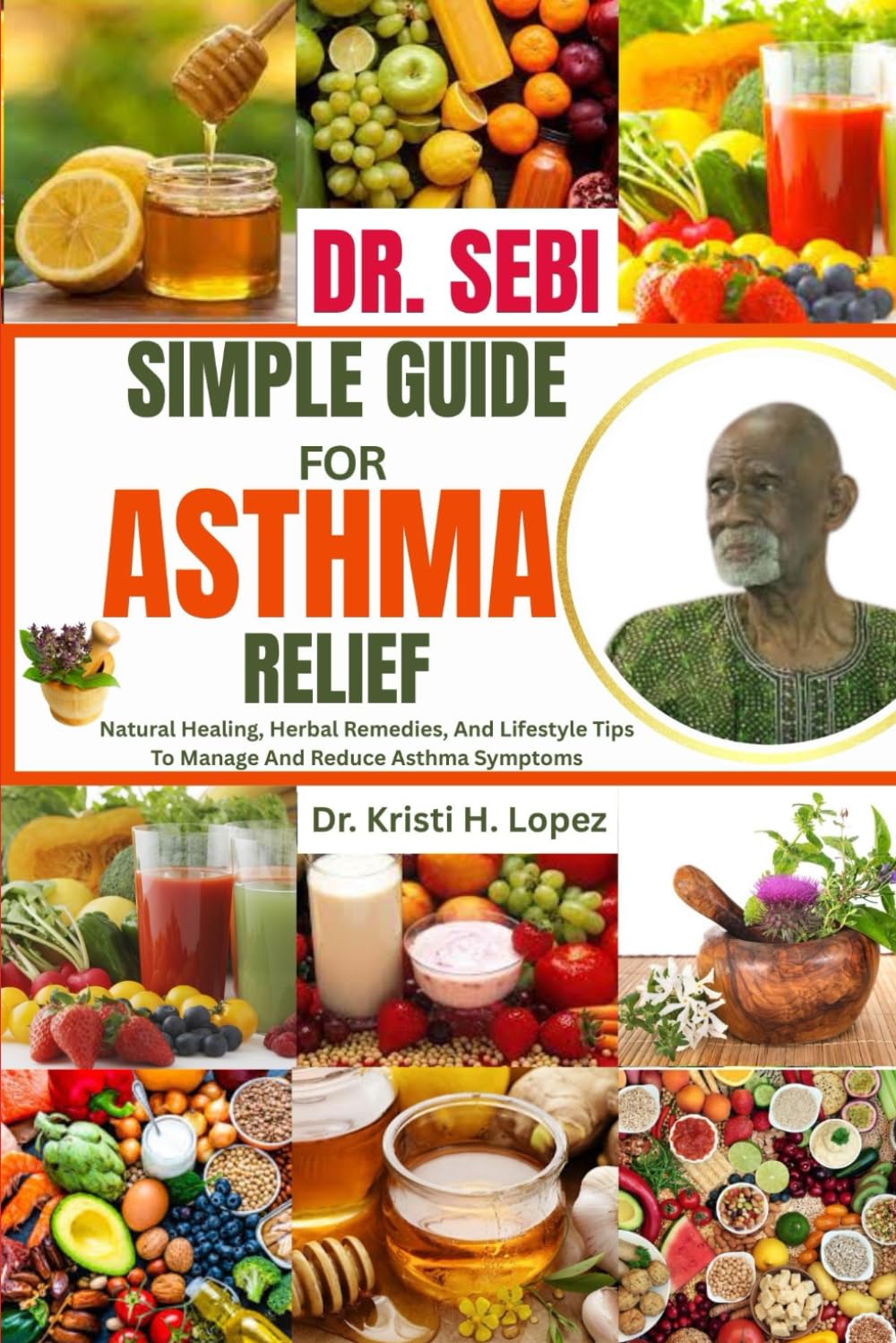 DR. SEBI SIMPLE GUIDE FOR ASTHMA RELIEF: Natural Healing, Herbal Remedies, And Lifestyle Tips To Manage And Reduce Asthma Symptoms