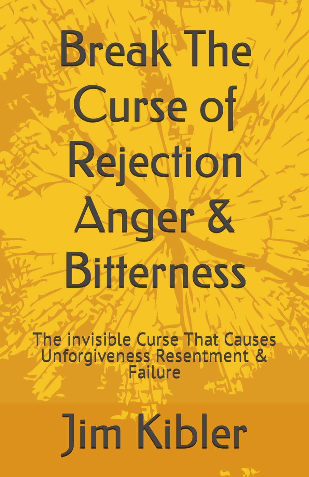 Break The Curse of Rejection Anger & Bitterness: The invisible Curse That Causes Unforgiveness Resentment & Failure