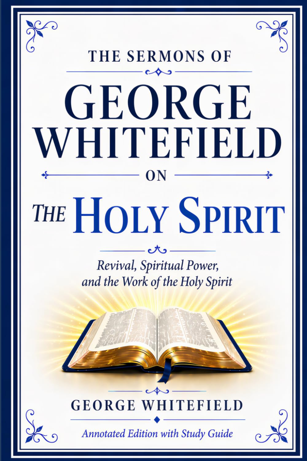 The Sermons of George Whitefield on the Holy Spirit: Revival, Spiritual Power, and the Work of the Holy Spirit (Annotated Edition with Study Guide)