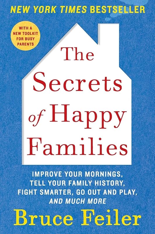 Los secretos de las familias felices: mejore sus mañanas, cuente su historia familiar, luche de manera más inteligente, salga a jugar y mucho más: un plan basado en investigaciones para la crianza de los hijos contemporánea