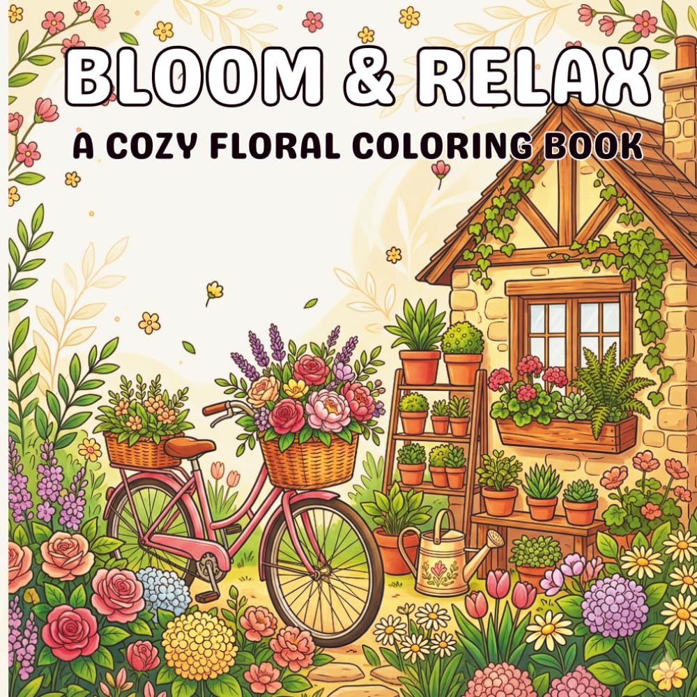 Bloom & Relax: A Cozy Floral Coloring Book: Simple and Beautiful Flower Designs with Cute Objects for Stress Relief and Creative Calm