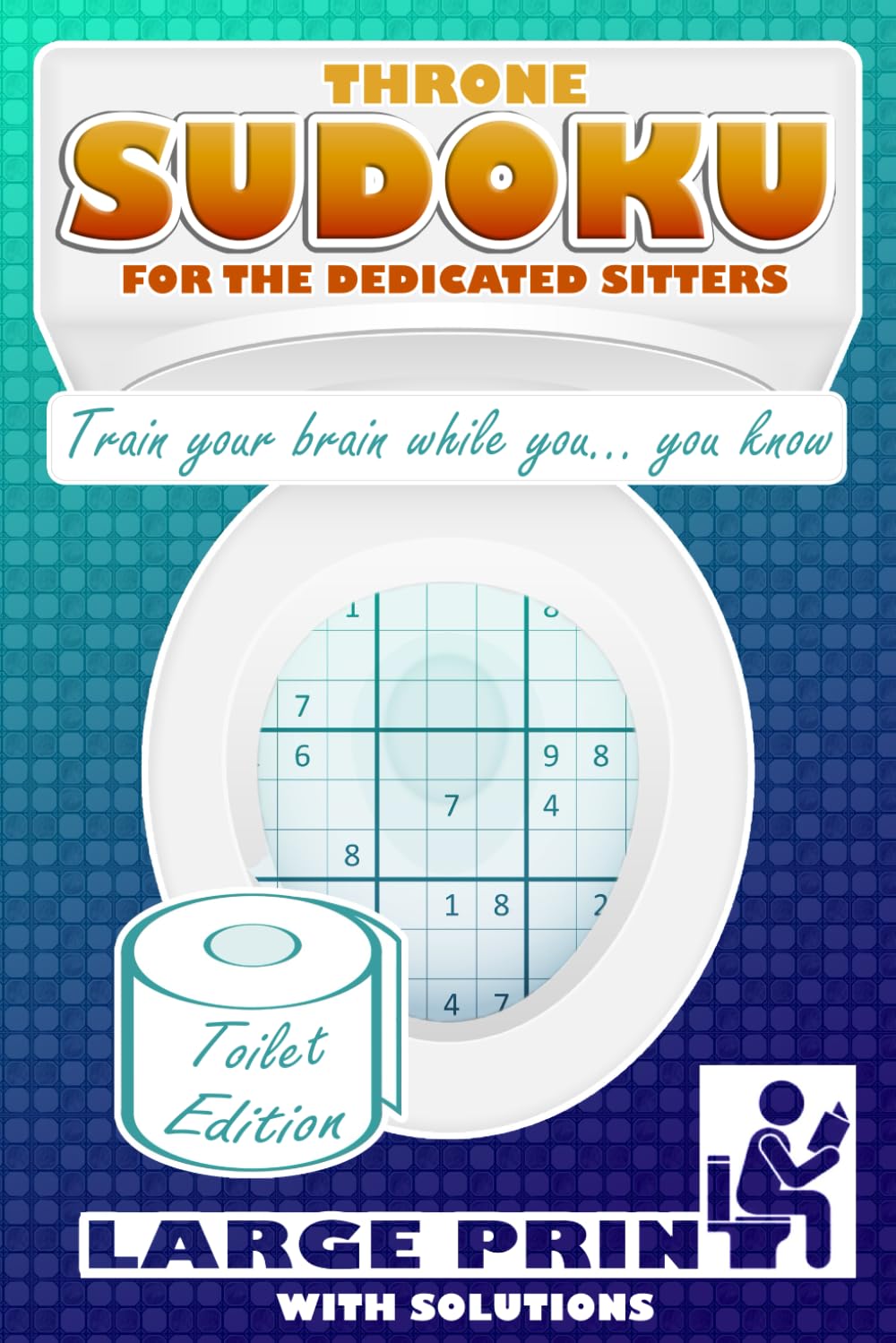 Throne Sudoku for the Dedicated Sitters: Funny Bathroom Puzzle Book | Perfect Toilet Companion | Humorous Gift for Men