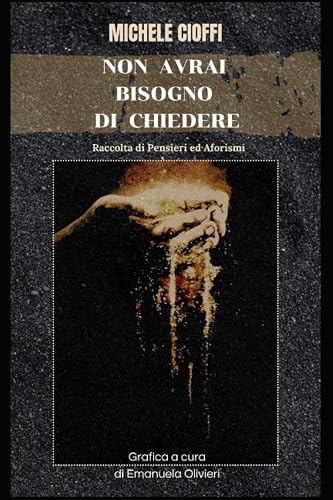 Non avrai bisogno di chiedere: Pensieri ed Aforismi di Michele Cioffi