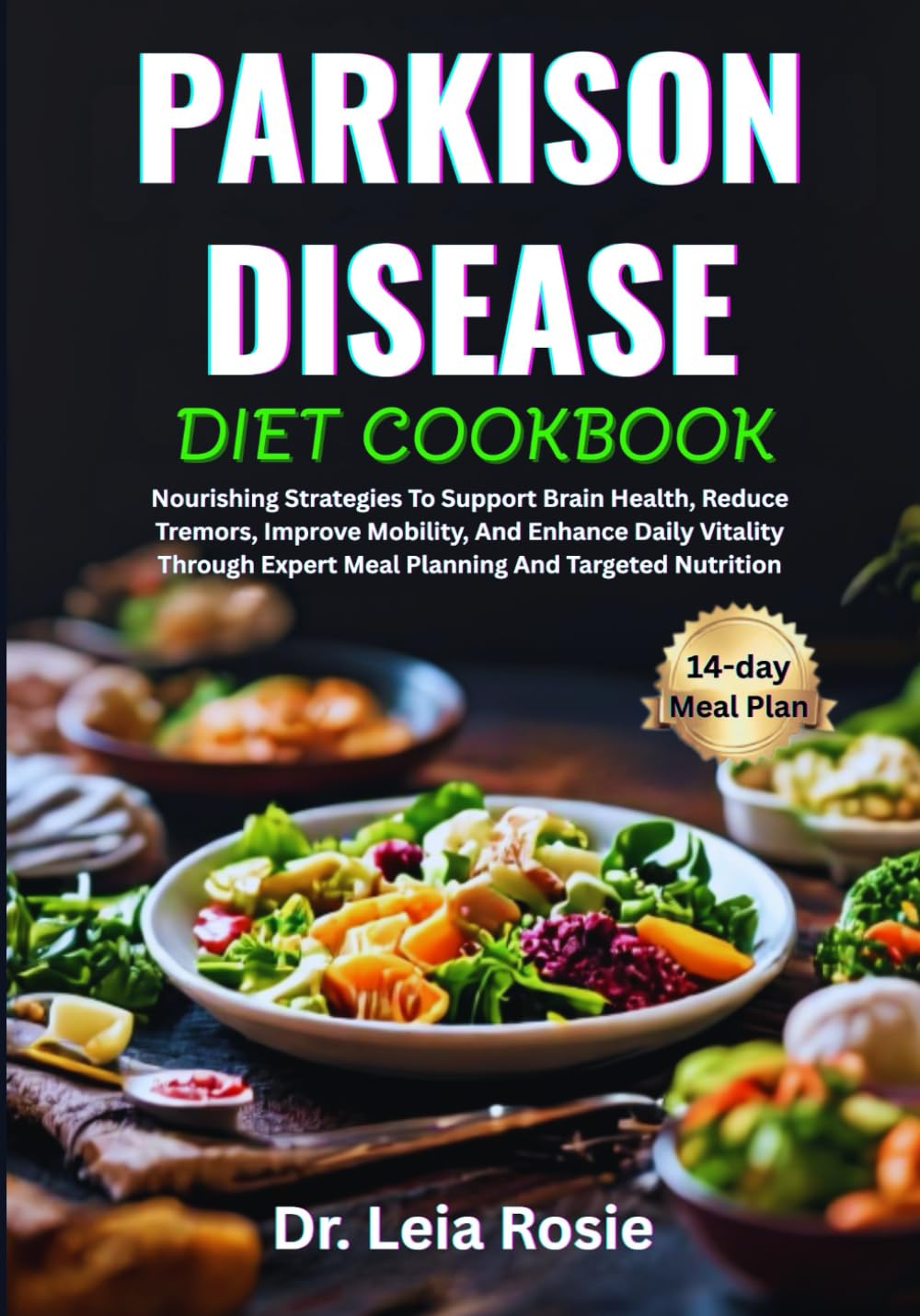 PARKISON DISEASE DIET COOKBOOK: Nourishing Strategies To Support Brain Health, Reduce Tremors, Improve Mobility, And Enhance Daily Vitality Through