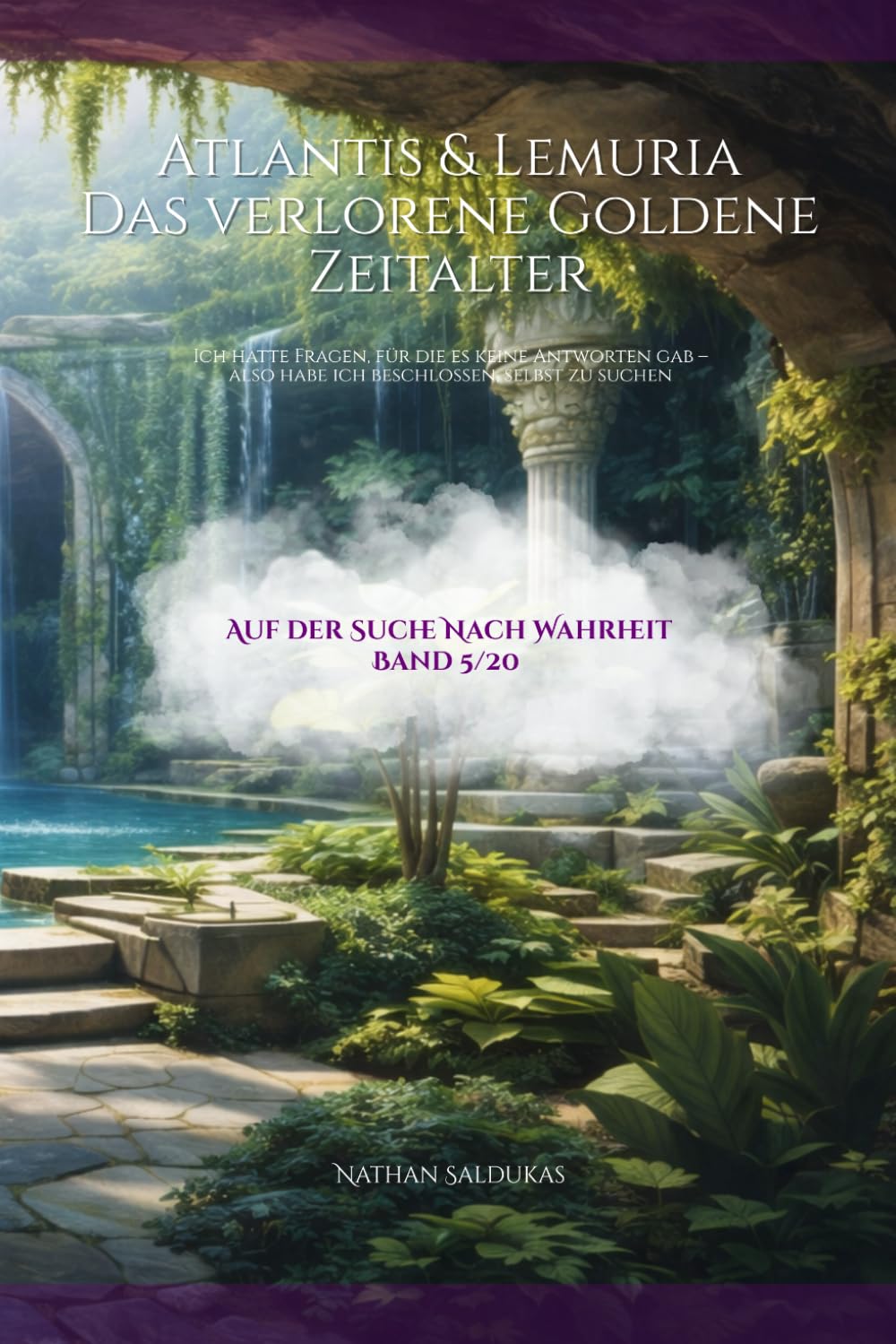 Atlantis & Lemuria – Das verlorene Goldene Zeitalter: Ich hatte Fragen, für die es keine Antworten gab – also habe ich beschlossen, selbst zu suchen (Auf der Suche nach Warheit)