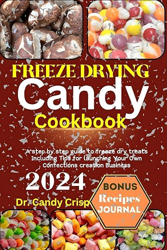 FREEZE DRYING CANDY COOKBOOK: A step by step guide to freeze dry treats Including Tips for launching Your Own Confections creation Business