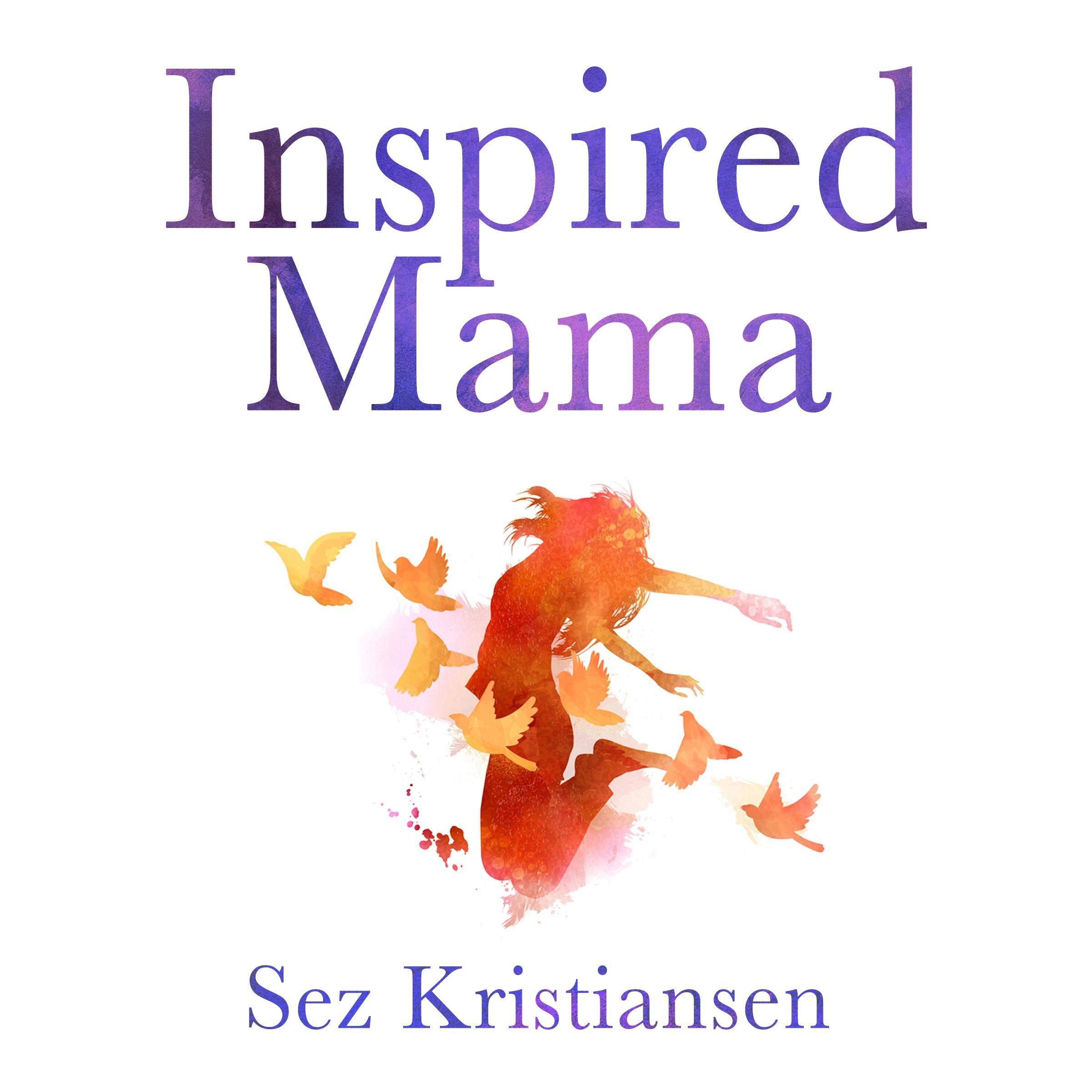 Inspired Mama: The Empowered Mother's Guide to an Intentional Life