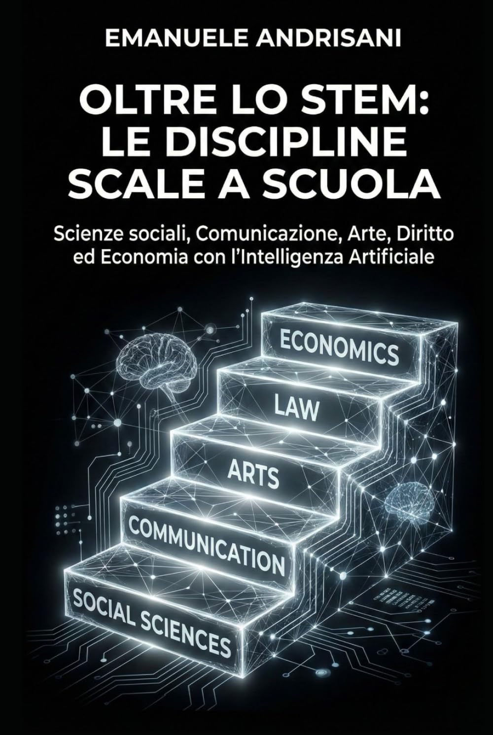 OLTRE LO STEM: LE DISCIPLINE SCALE A SCUOLA: Scienze sociali, Comunicazione, Arte, Diritto ed Economia con l’Intelligenza Artificiale
