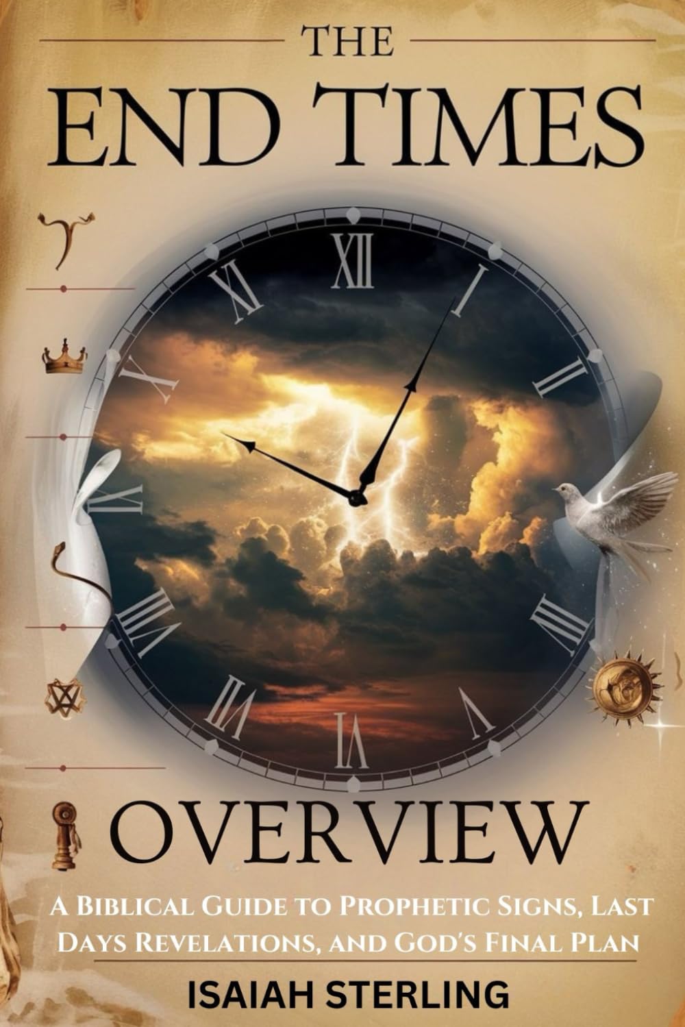THE END TIMES OVERVIEW: A Biblical Guide to Prophetic Signs, Last Days Revelations, and God's Final Plan