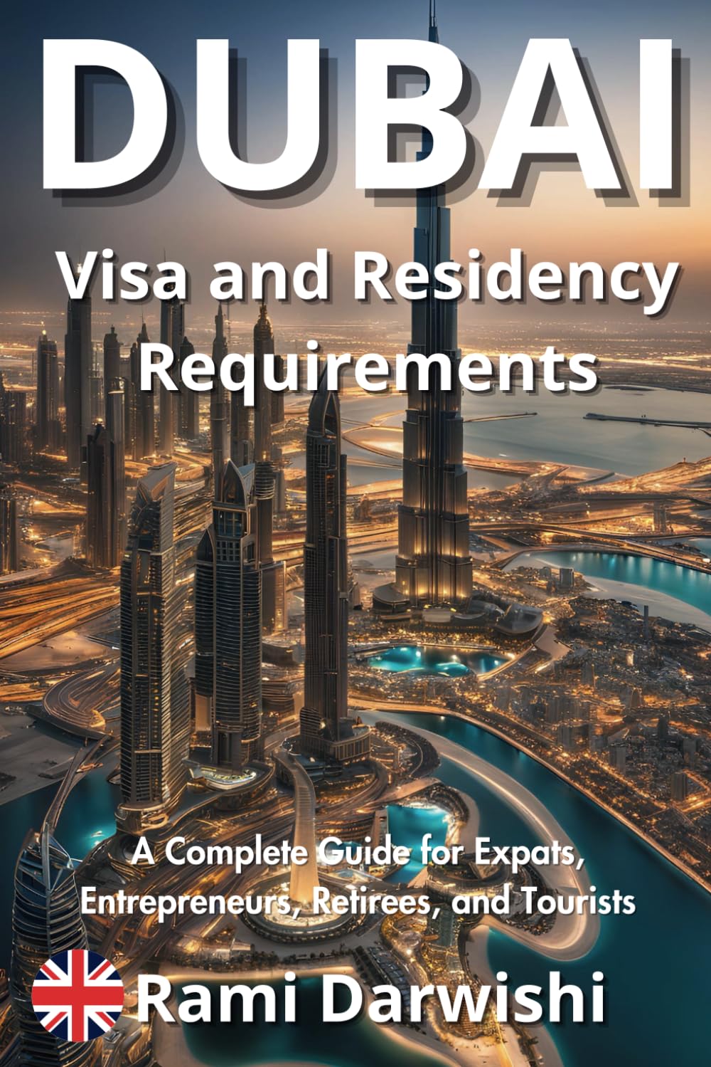 Dubai Visa and Residency Requirements: A Complete Guide for Expats, Entrepreneurs, Retirees, and Tourists (Dubai Unlocked: Essential Guides for Travelers and Expats)