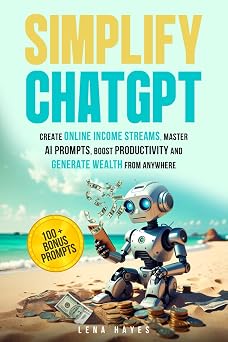 Simplify ChatGPT Create Streams of Income Online, Master AI Prompts, Boost Productivity and Generate Wealth from Anywhere