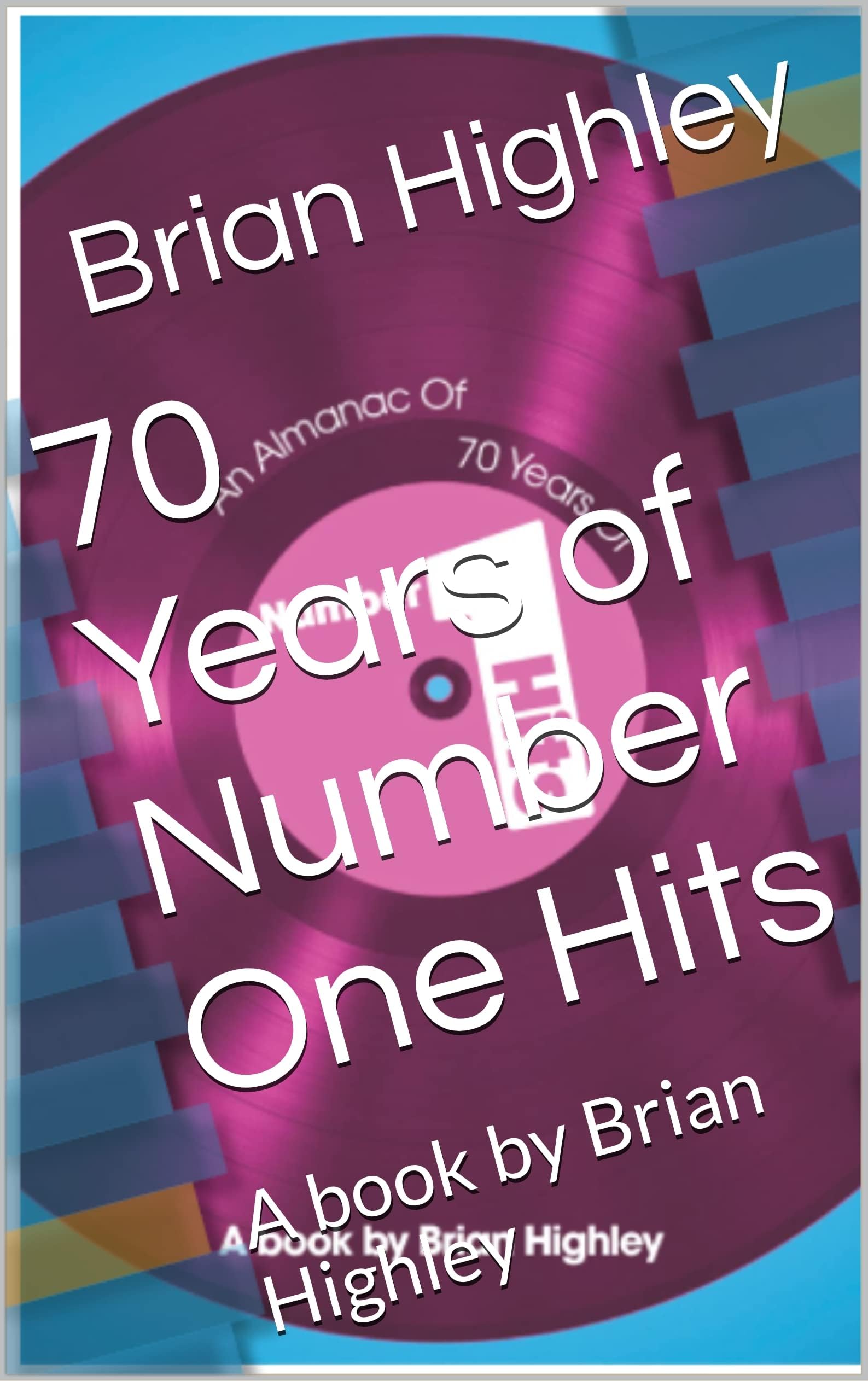 70 Years of Number One Hits: A book by Brian Highley