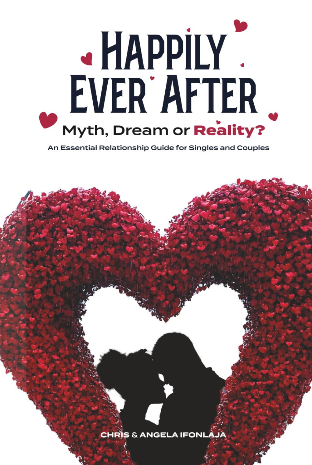 Happily Ever After: Myth, Dream, or Reality?: An Essential Relationship Guide for Singles and Couples