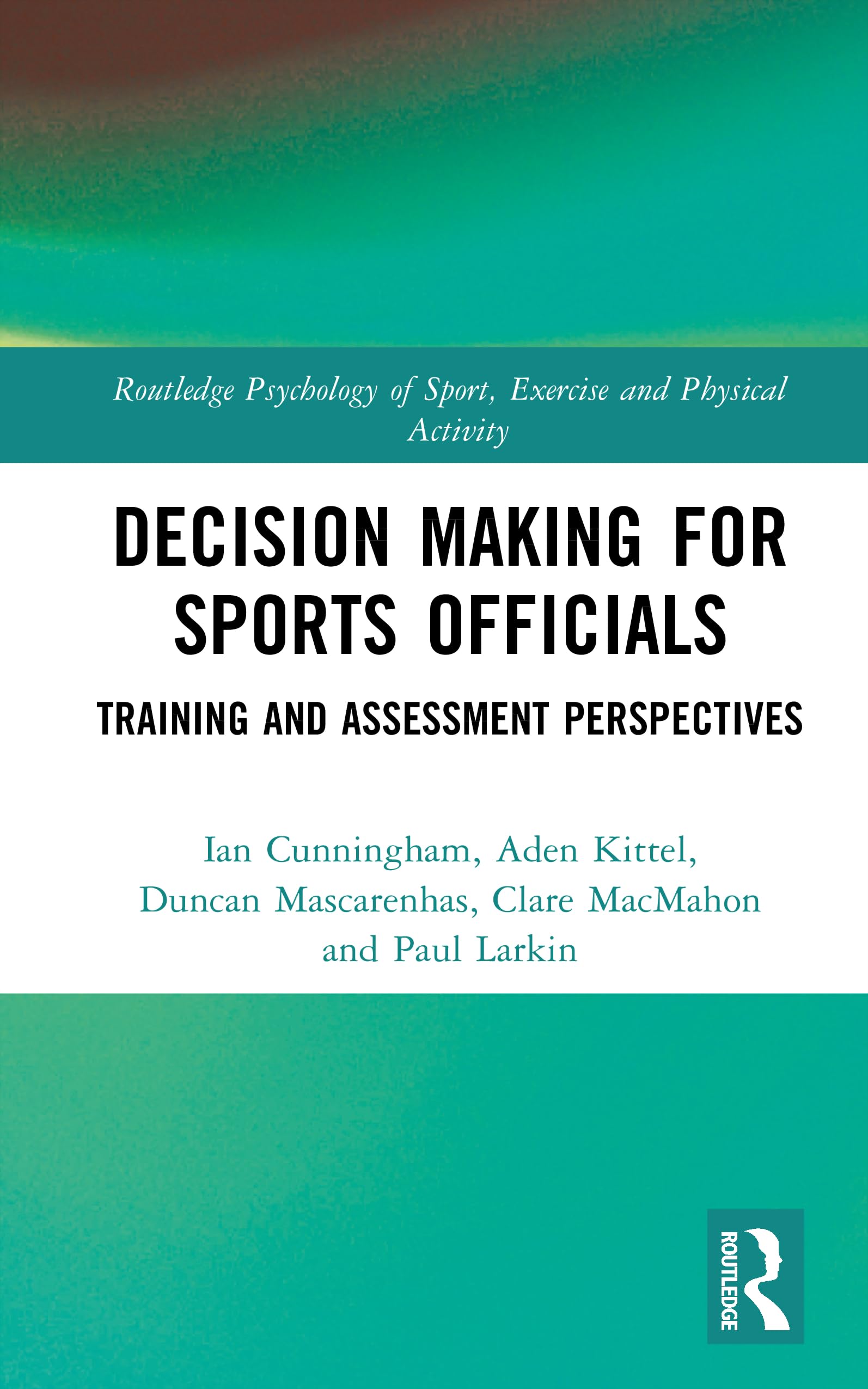 Decision Making for Sports Officials: Training and Assessment Perspectives (Routledge Psychology of Sport, Exercise and Physical Activity)