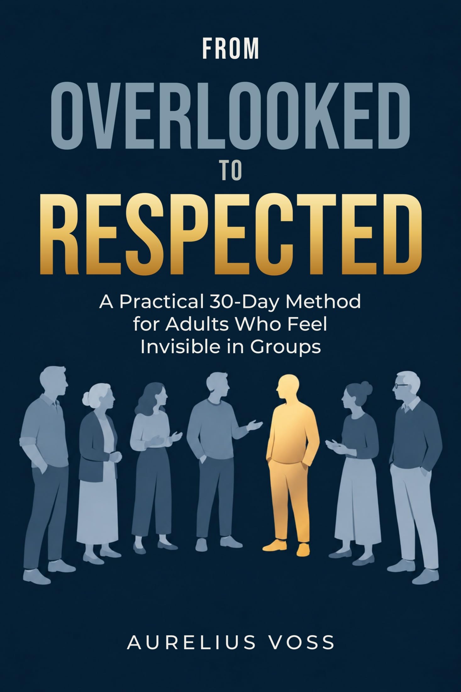 From Overlooked to Respected: A Practical 30-Day Method for Adults Who Feel Invisible in Groups