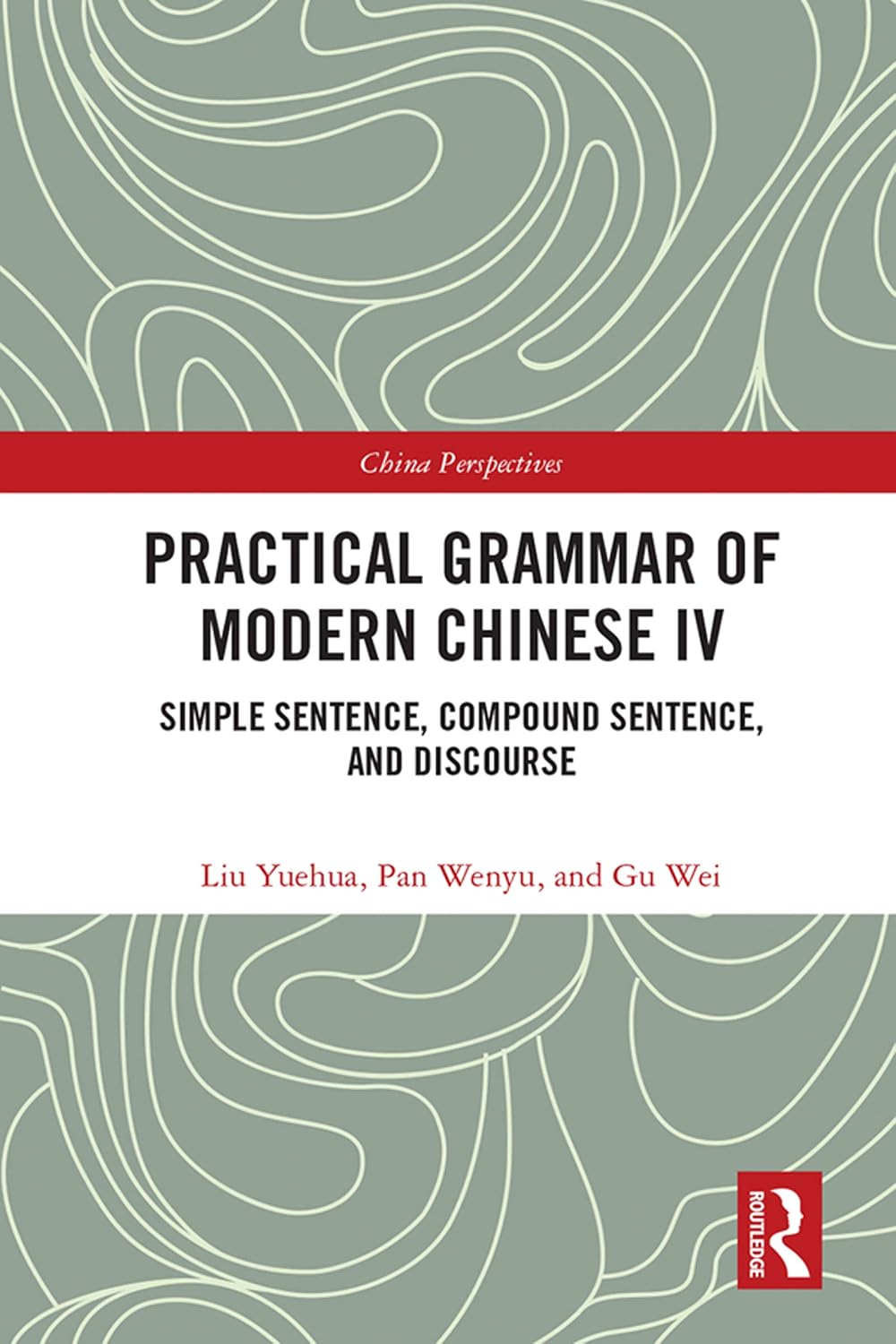 Practical Grammar of Modern Chinese IV: Simple Sentence, Compound Sentence, and Discourse (Chinese Linguistics Book 4)