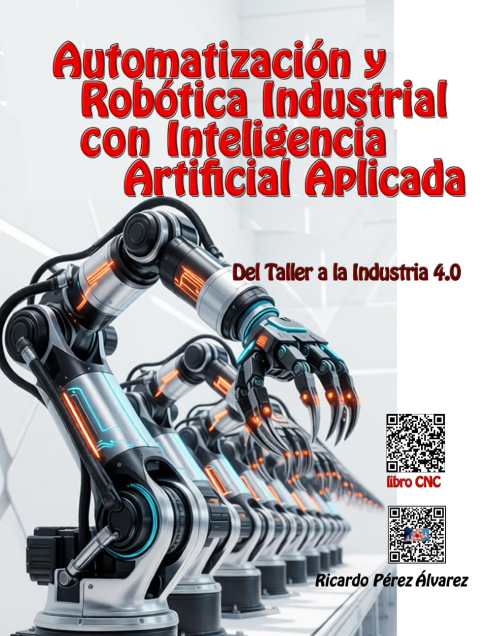 Automatización y Robótica Industrial con Inteligencia Artificial Aplicada: Del Taller a la Industria 4.0 (Las Inteligencias Artificiales ayudan a los Profesores)