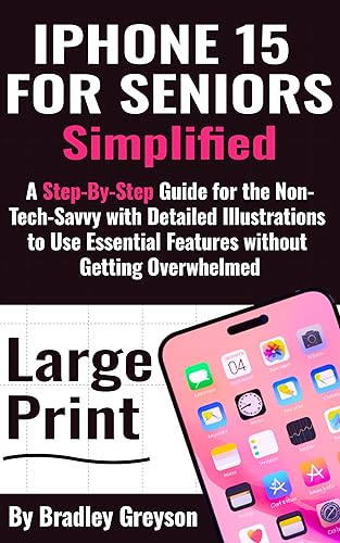 iPhone for Seniors Simplified: A Step-By-Step Guide for the Non-Tech Savvy with Detailed Illustrations to Use Essential Features without Getting Overwhelmed (English Edition)