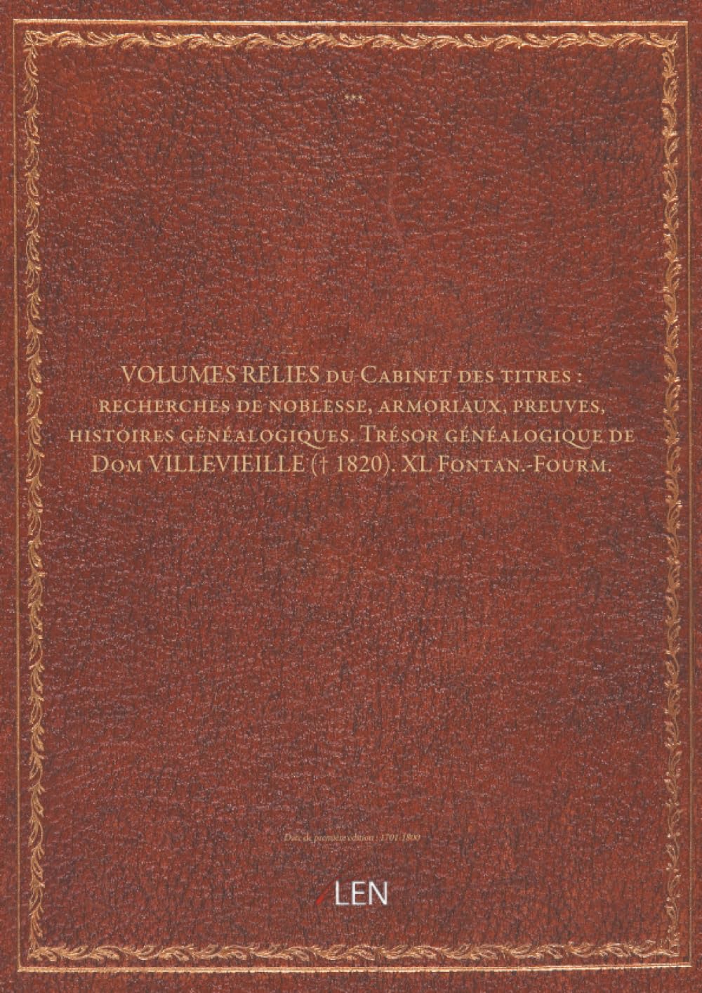 VOLUMES RELIES du Cabinet des titres : recherches de noblesse, armoriaux, preuves, histoires généalogiques. Trésor généalogique de Dom VILLEVIEILLE († 1820). XL Fontan.-Fourm....