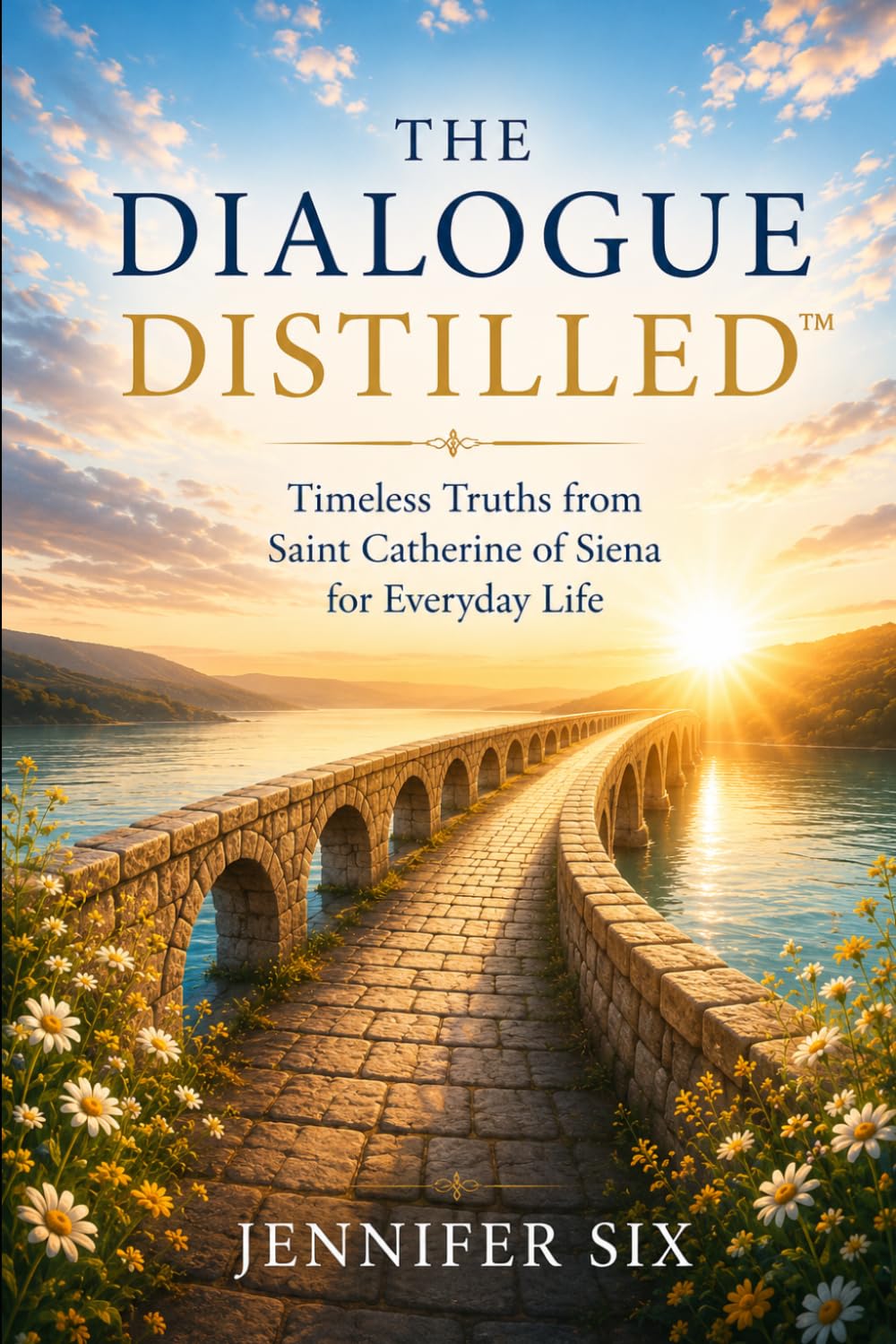 THE DIALOGUE DISTILLED™: Timeless Truths from Saint Catherine of Siena for Everyday Life