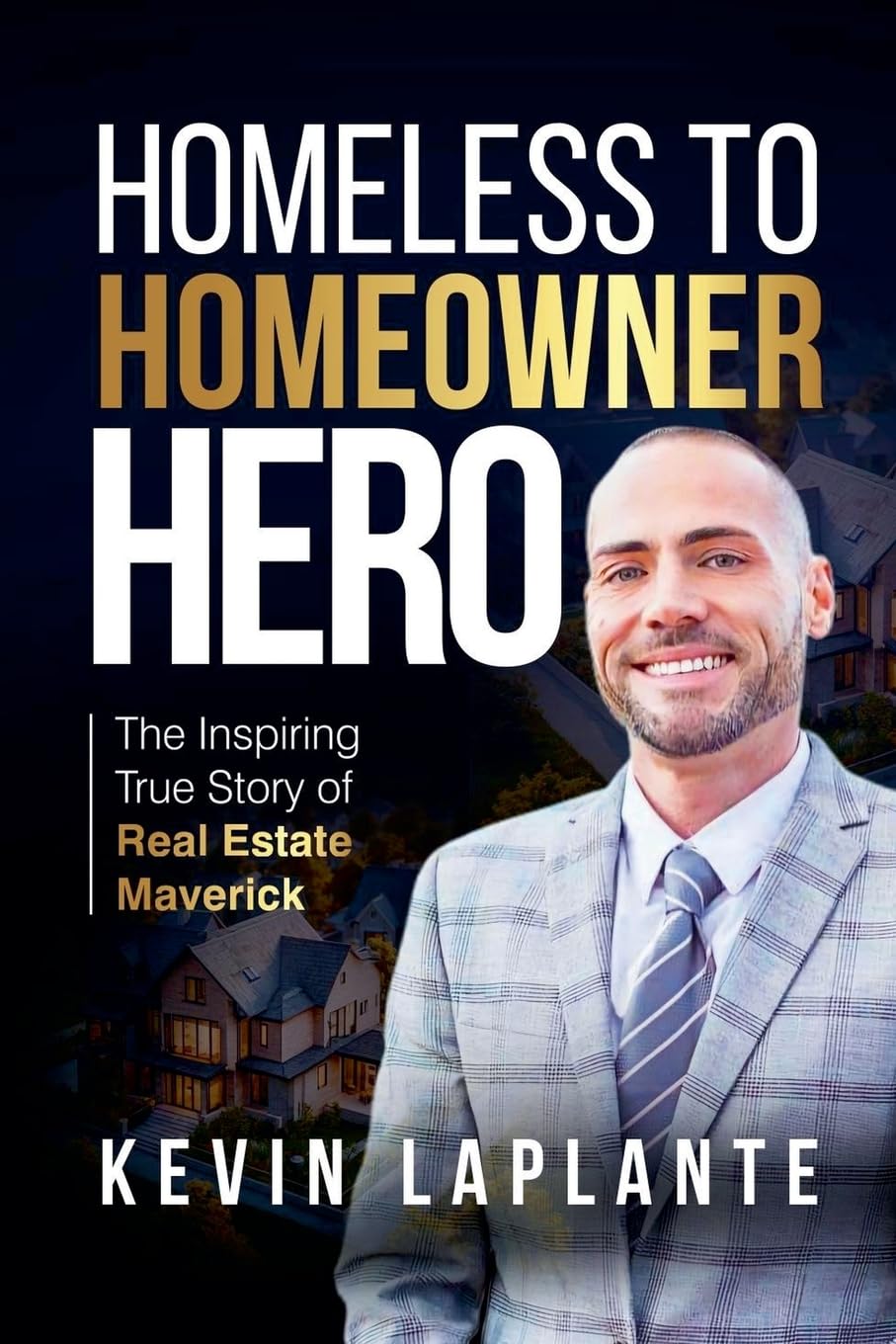 HOMELESS TO HOMEOWNER HERO: The Inspiring True Story Of Real Estate Maverick