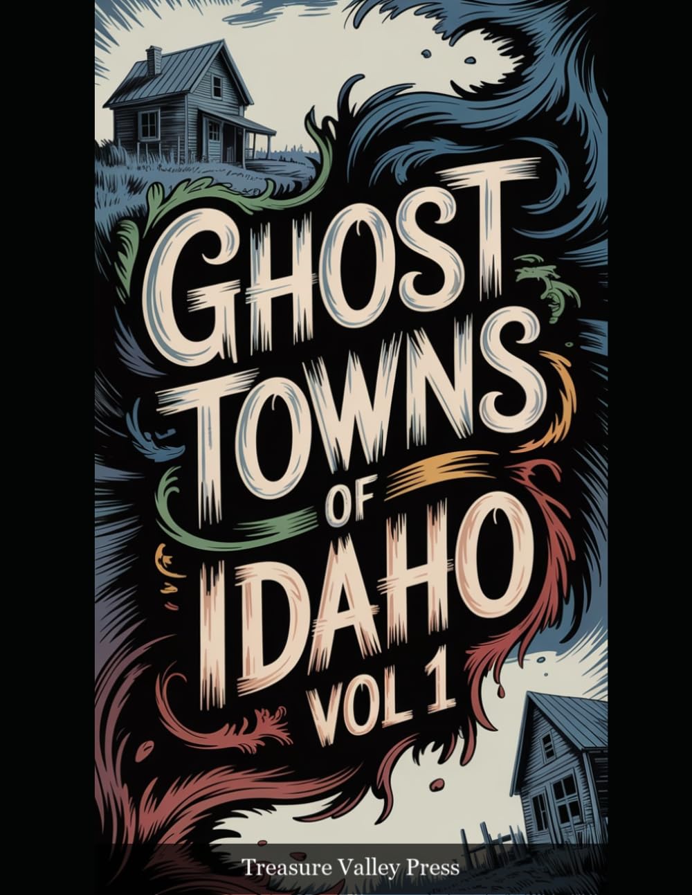 Ghost Towns of Idaho Vol 1: Mining Camps, Lumber Towns, and Wilderness Frontier Ruins (United States Ghost Towns)
