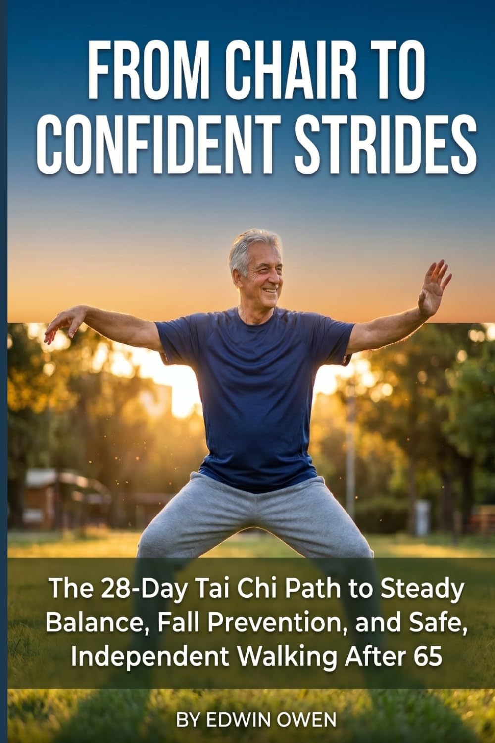 FROM CHAIR TO CONFIDENT STRIDES: The 28-Day Tai Chi Path to Steady Balance, Fall Prevention, and Safe, Independent Walking After 65