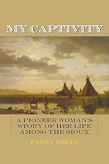 My Captivity: A Pioneer Woman's Story of Her Life Among the Sioux