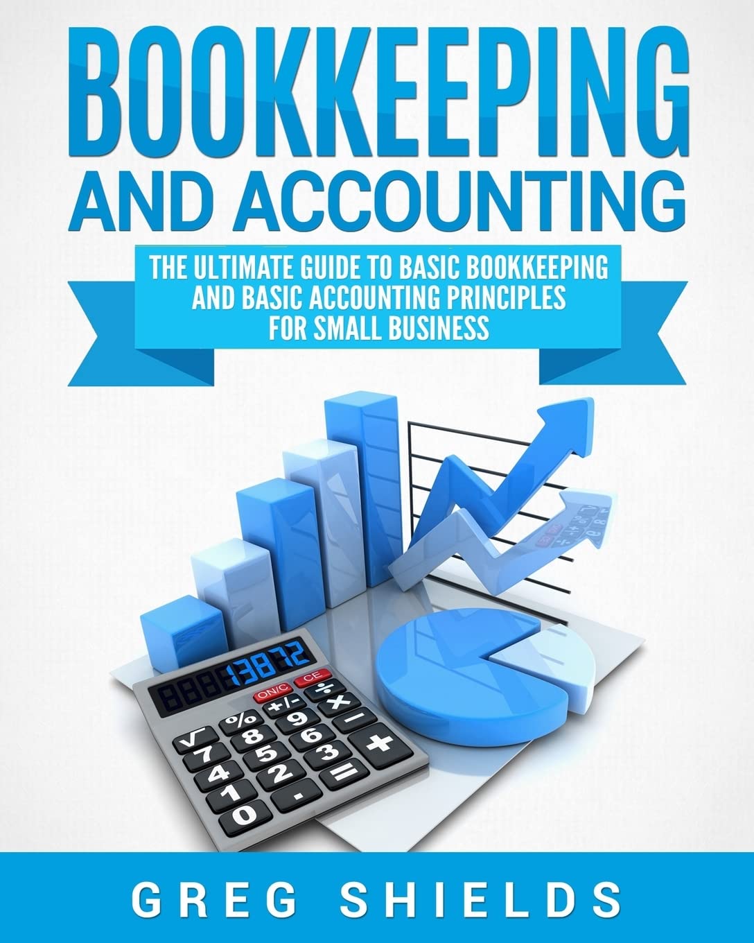 Bookkeeping and Accounting: The Ultimate Guide to Basic Bookkeeping and Basic Accounting Principles for Small Business Paperback – January 8, 2018