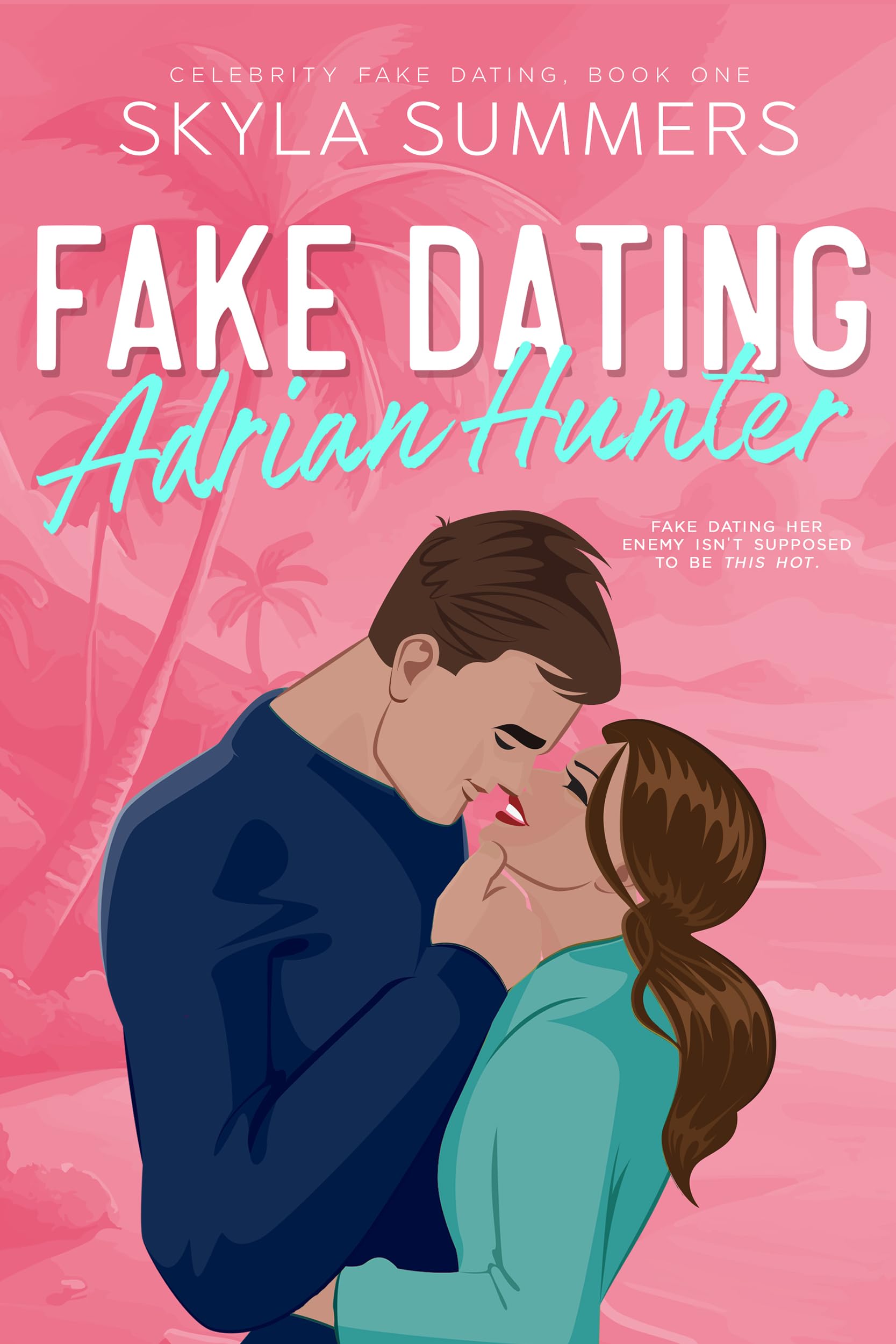 Fake Dating Adrian Hunter: A Spicy Enemies to Lovers, Fake Relationship Romance (Celebrity Fake Dating Book 1)