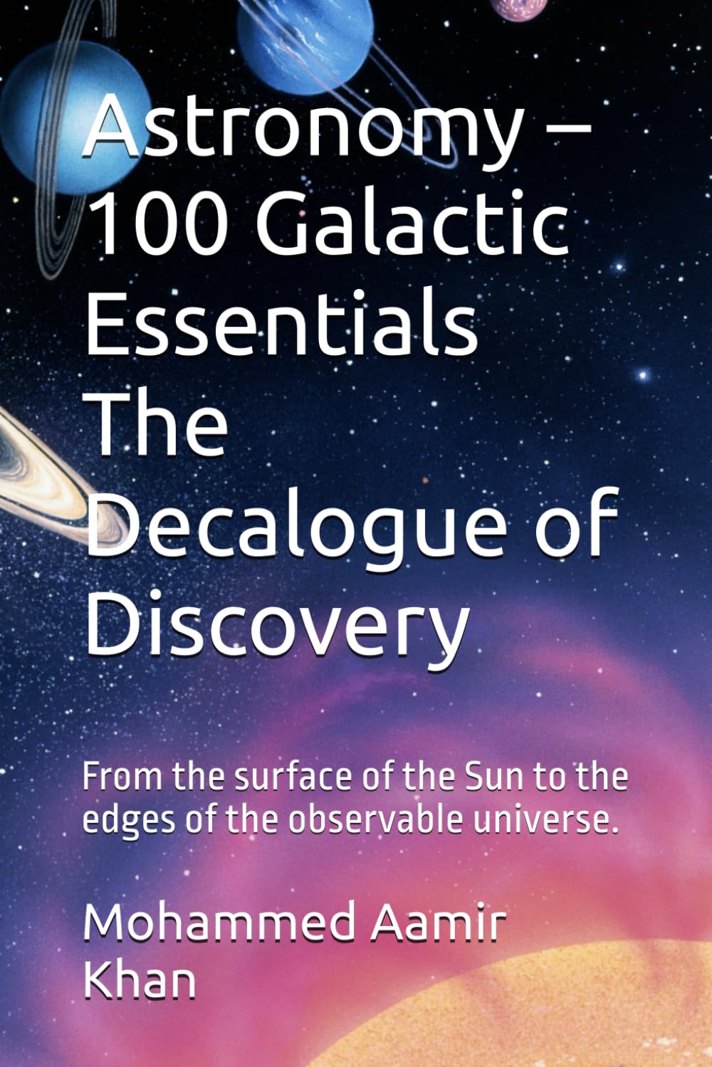 Astronomy – 100 Galactic Essentials The Decalogue of Discovery: From the surface of the Sun to the edges of the observable universe. (The Decalogue of ... 10 Volumes. One Infinite Journey.)