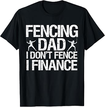 Fencing Dad Gear I Dont Fence I Finance T-Shirt
