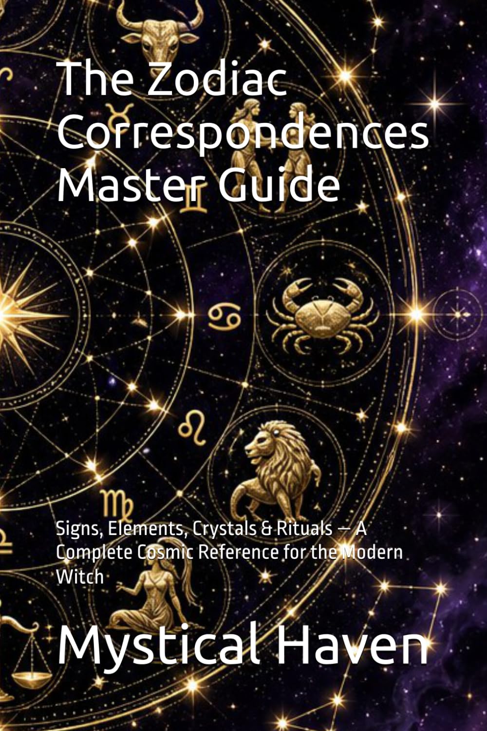 The Zodiac Correspondences Master Guide: Signs, Elements, Crystals & Rituals — A Complete Cosmic Reference for the Modern Witch