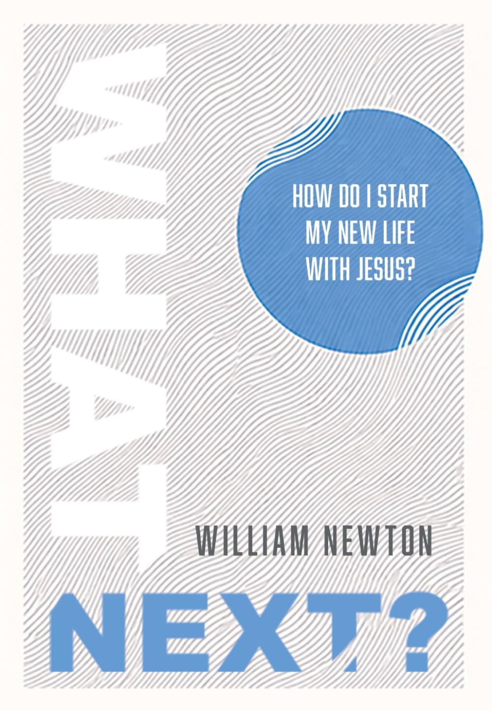 What Next?: How Do I Start My New Life With Christ?