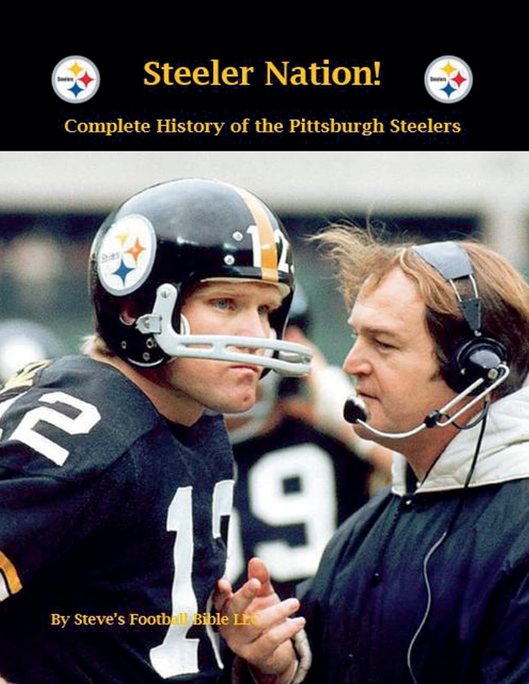 Steeler Nation! Complete History of the Pittsburgh Steelers (NFL)