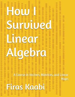 How I Survived Linear Algebra A Course in Vectors, Matrices, and Linear Maps