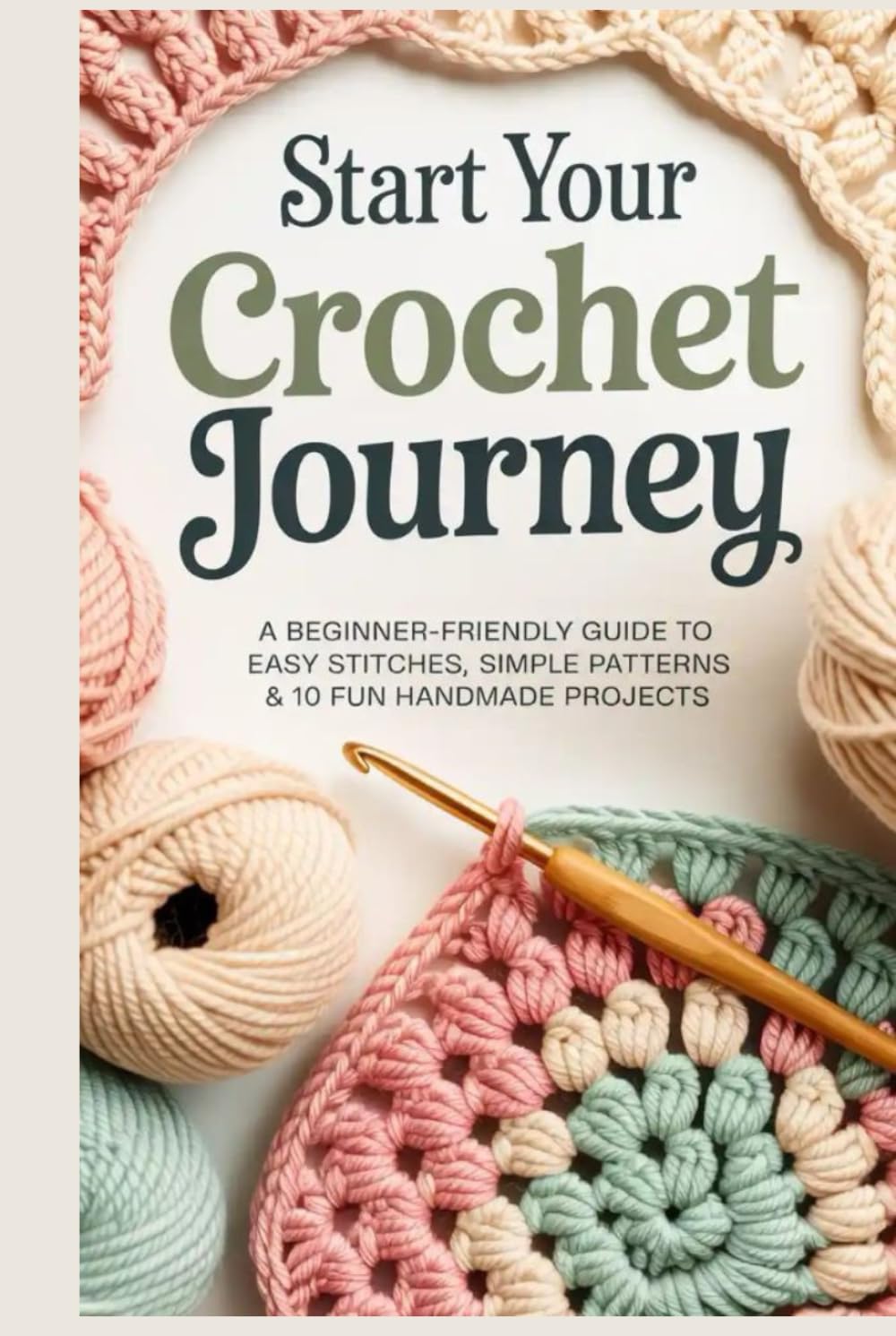 Start Your Crochet Journey: A Beginner-Friendly Guide to Easy Stitches Simple Patterns & 10 Fun Handmade Projects