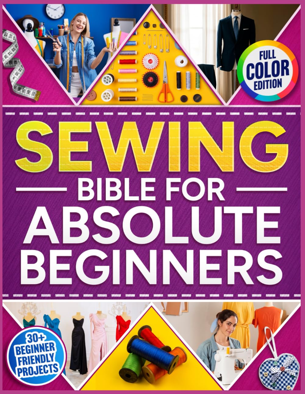 Sewing Bible for Absolute Beginners: Fully Illustrated Guide with 30 Projects to Learn Sewing Fast, Repair Clothes & Sew Dresses