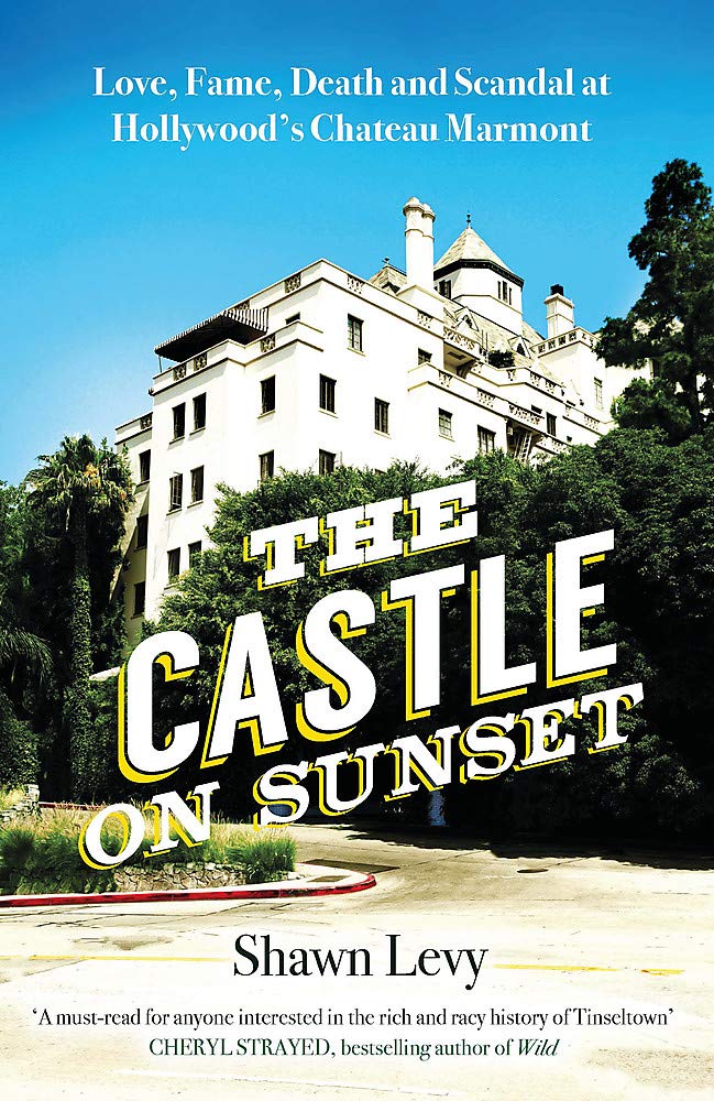 Shawn LevyThe Castle on Sunset: Love, Fame, Death and Scandal at Hollywood's Chateau Marmont