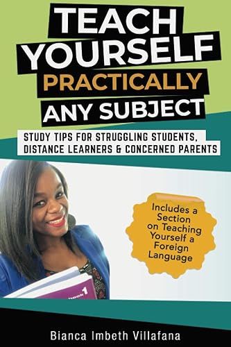 Teach Yourself Practically Any Subject Study Tips for Struggling Students, Distance Learners & Concerned Parents