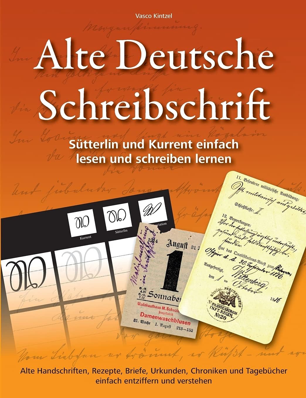Alte Deutsche Schreibschrift - Sütterlin und Kurrent einfach lesen und schreiben lernen: Alte Handschriften, Rezepte, Briefe, Urkunden, Chroniken und Tagebücher einfach entziffern und verstehen
